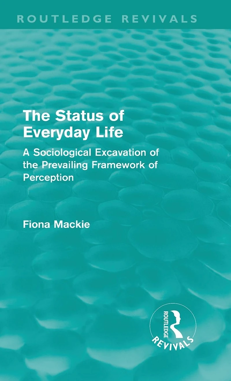 the Status of Everyday Life (Routledge Revivals): A Sociological Excavation Prevailing Framework Perception