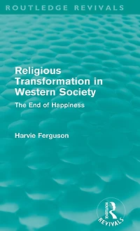 Religious Transformation Western Society (Routledge Revivals): The End of Happiness