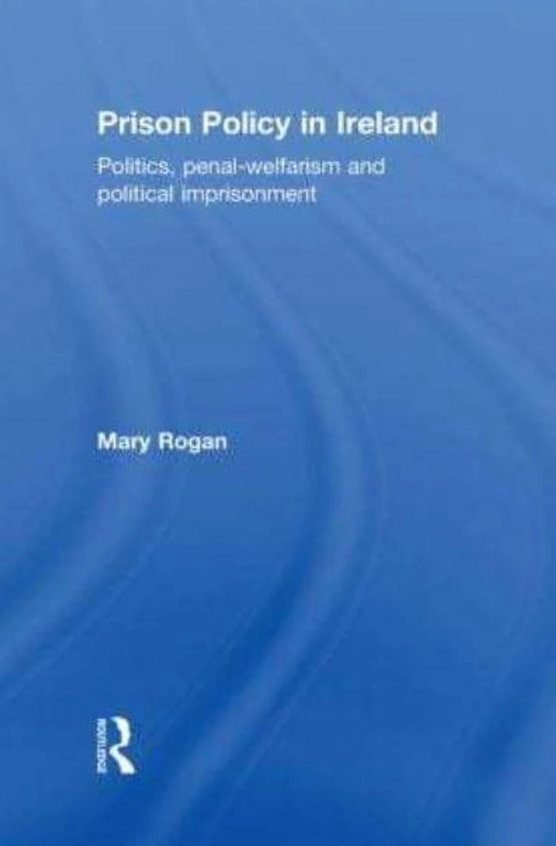 Prison Policy Ireland: Politics, Penal-Welfarism and Political Imprisonment