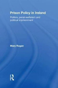 Prison Policy Ireland: Politics, Penal-Welfarism and Political Imprisonment