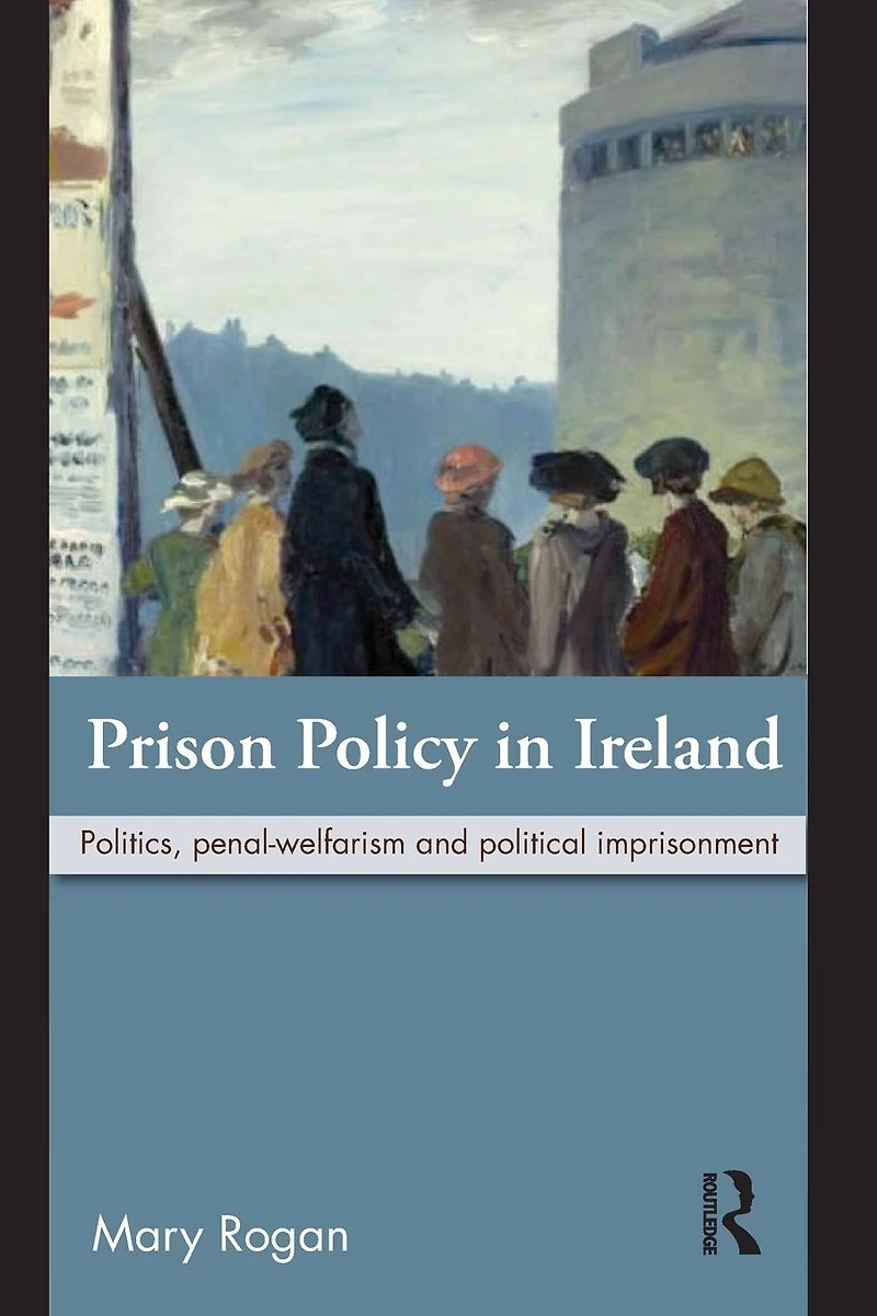 Prison Policy Ireland: Politics, Penal-Welfarism and Political Imprisonment