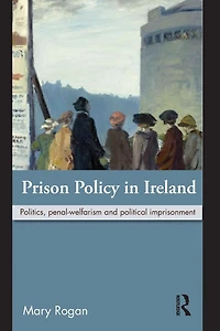 Prison Policy Ireland: Politics, Penal-Welfarism and Political Imprisonment
