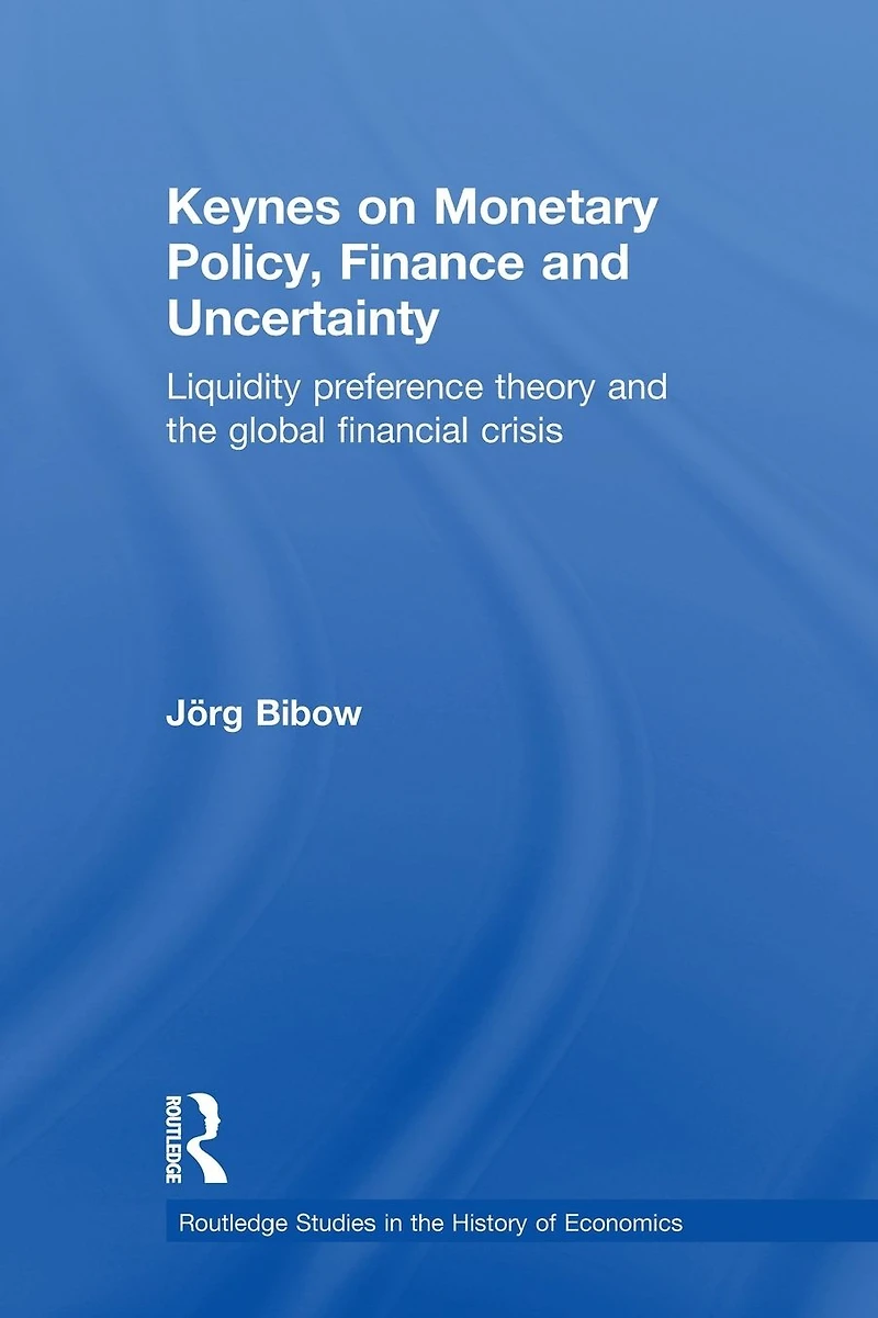 Keynes on Monetary Policy, Finance and Uncertainty: Liquidity Preference Theory the Global Financial Crisis