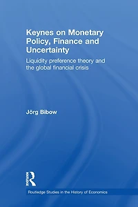 Keynes on Monetary Policy, Finance and Uncertainty: Liquidity Preference Theory the Global Financial Crisis