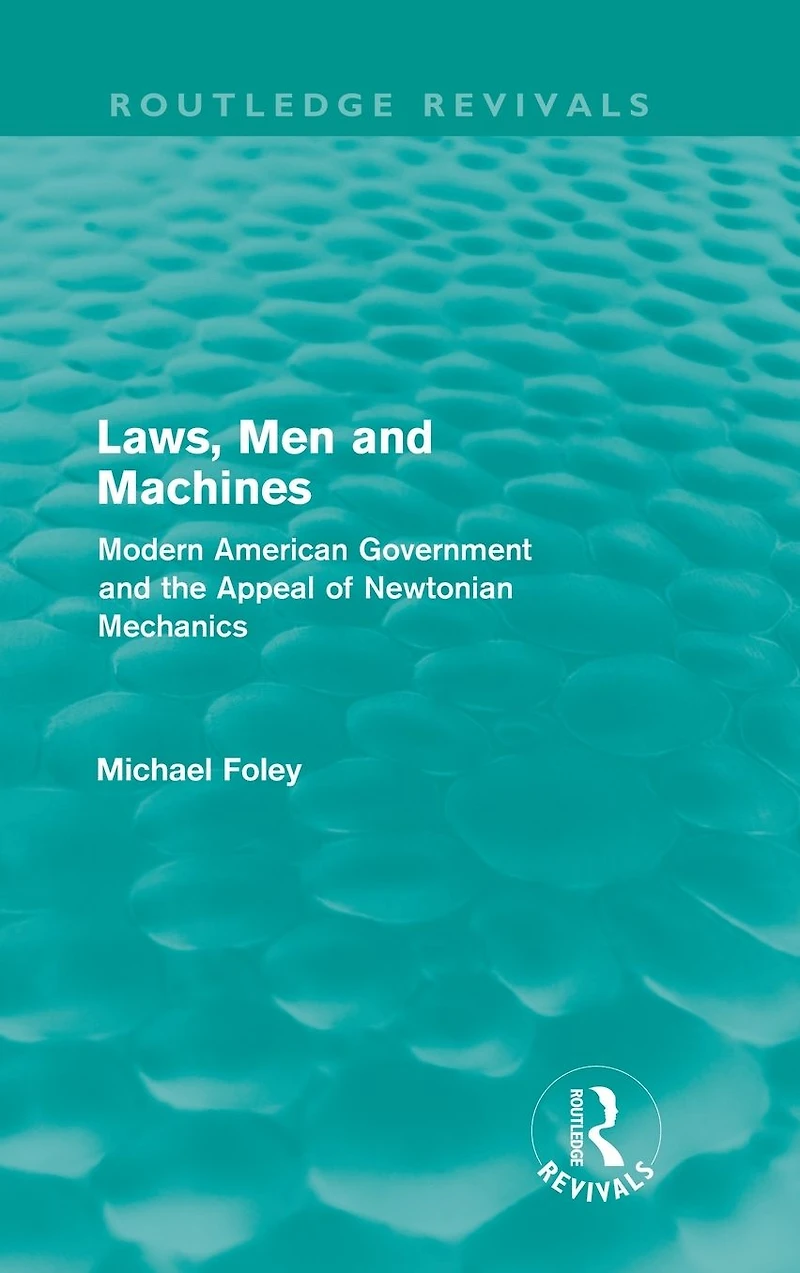 Laws, Men and Machines: Modern American Government the Appeal of Newtonian Mechanics