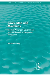 Laws, Men and Machines: Modern American Government the Appeal of Newtonian Mechanics