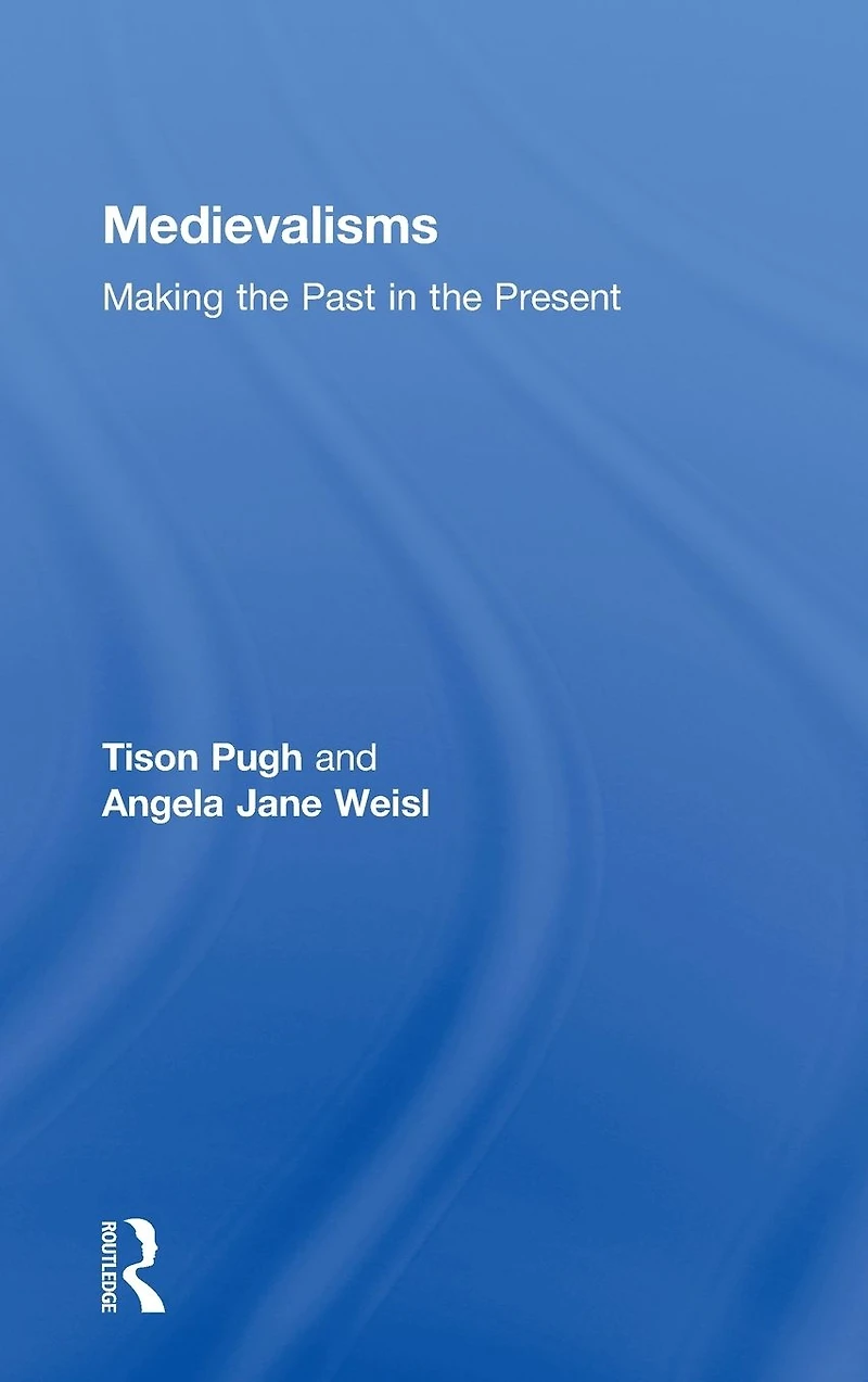 Medievalisms: Making the Past Present