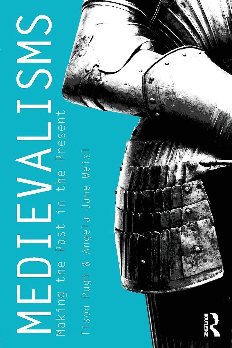 Medievalisms: Making the Past Present