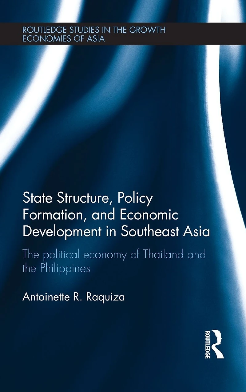 State Structure, Policy Formation, and Economic Development Southeast Asia: the Political Economy of Thailand Philippines