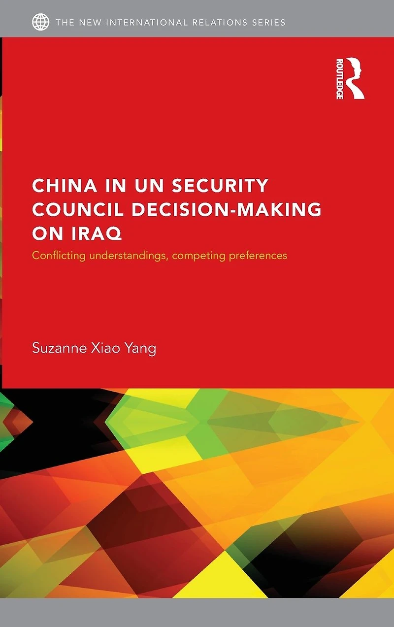 China UN Security Council Decision-Making on Iraq: Conflicting Understandings, Competing Preferences