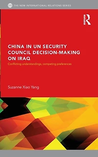 China UN Security Council Decision-Making on Iraq: Conflicting Understandings, Competing Preferences