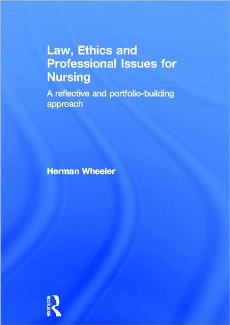 Law, Ethics and Professional Issues for Nursing: A Reflective Portfolio-Building Approach