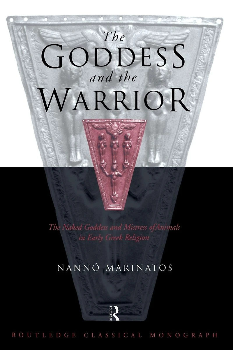 Goddess and the Warrior: Naked Mistress of Animals Early Greek Religion