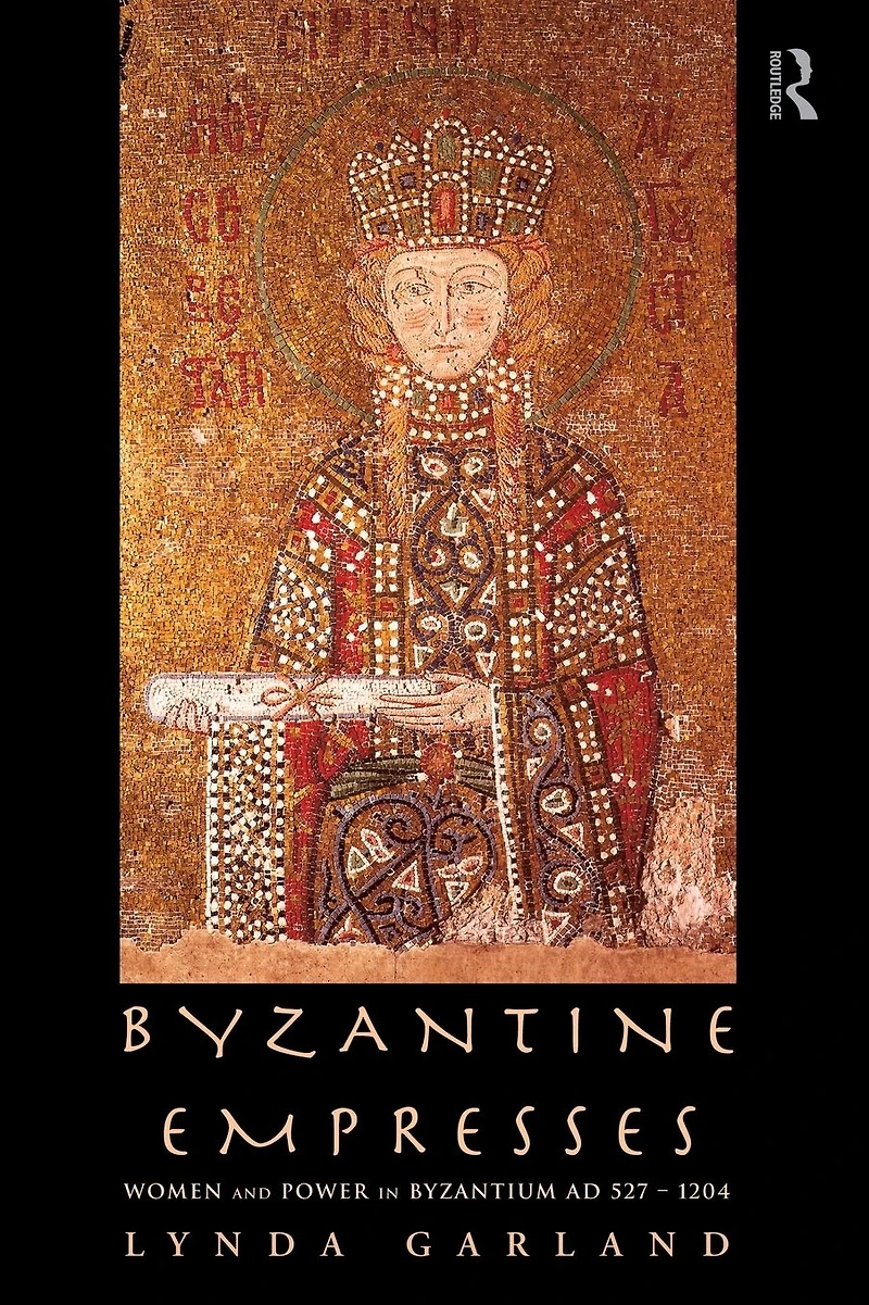 Byzantine Empresses: Women and Power Byzantium AD 527-1204