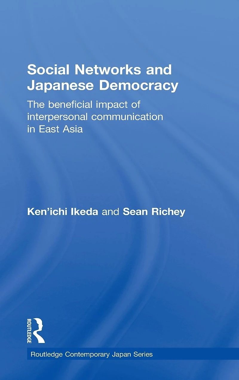Social Networks and Japanese Democracy: The Beneficial Impact of Interpersonal Communication East Asia