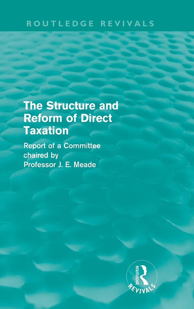 The Structure and Reform of Direct Taxation (Routledge Revivals)