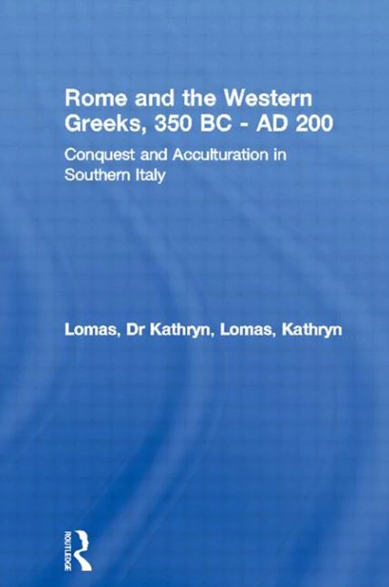 Rome and the Western Greeks, 350 BC - AD 200: Conquest Acculturation Southern Italy