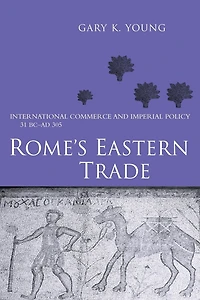 Rome's Eastern Trade: International Commerce and Imperial Policy 31 BC - AD 305