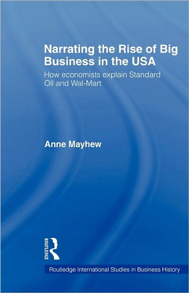 Narrating the Rise of Big Business USA: How economists explain standard oil and Wal-Mart