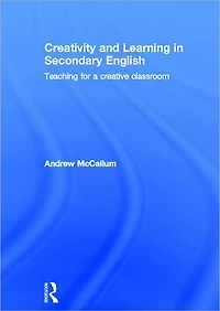 Creativity and Learning Secondary English: Teaching for a creative classroom