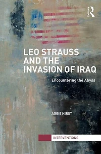 Leo Strauss and the Invasion of Iraq: Encountering Abyss