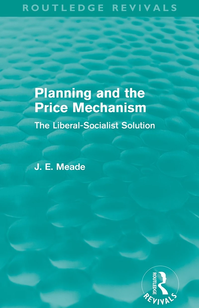 Planning and The Price Mechanism (Routledge Revivals): Liberal-Socialist Solution