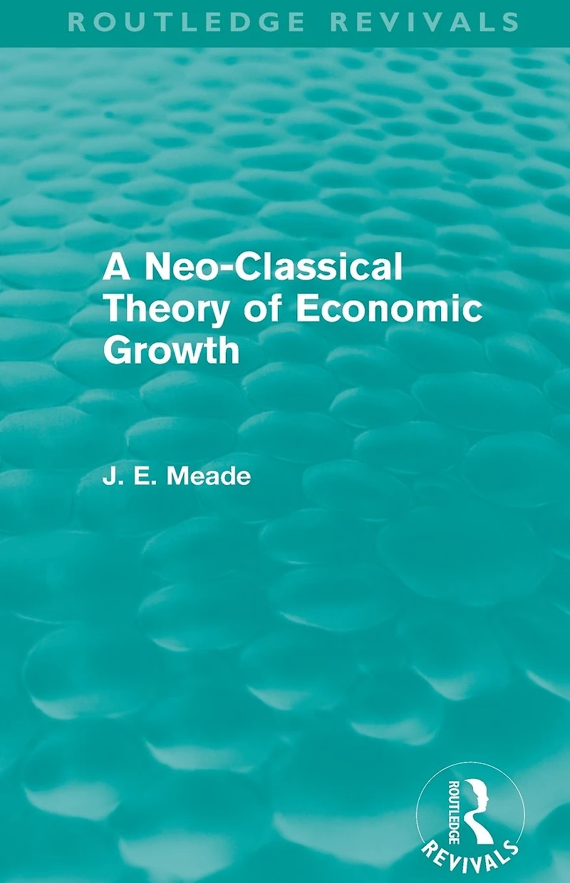 A Neo-Classical Theory of Economic Growth (Routledge Revivals)
