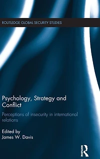 Psychology, Strategy and Conflict: Perceptions of Insecurity International Relations