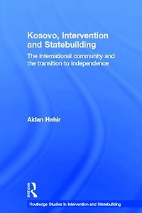 Kosovo, Intervention and Statebuilding: The International Community and the Transition to Independence