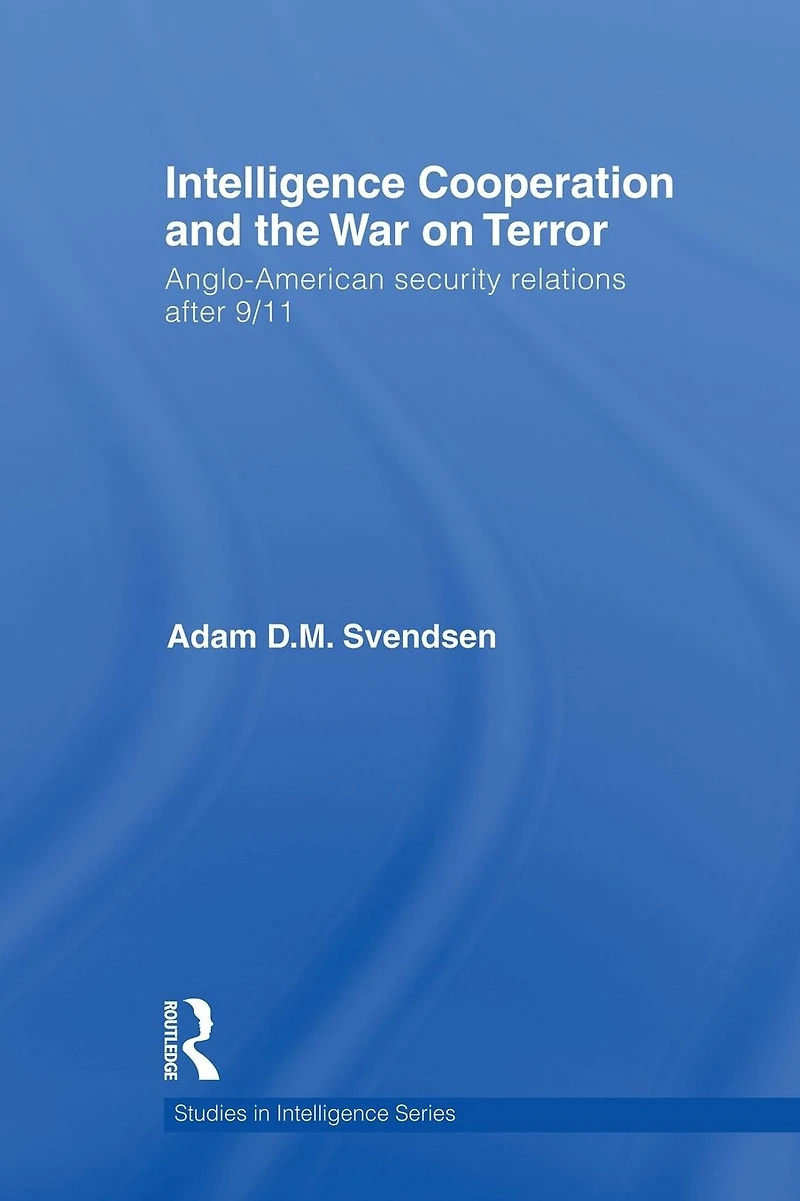 Intelligence Cooperation and the War on Terror: Anglo-American Security Relations after 9/11