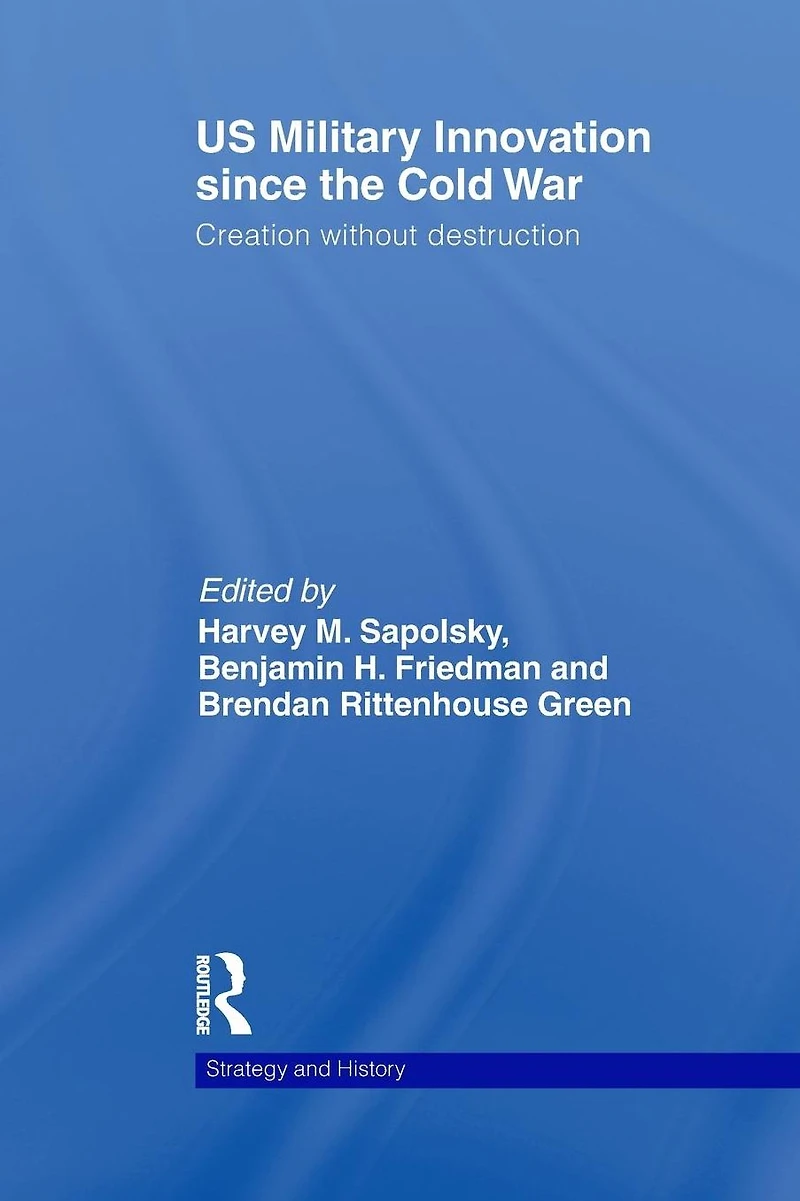 US Military Innovation since the Cold War: Creation Without Destruction