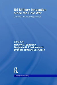 US Military Innovation since the Cold War: Creation Without Destruction