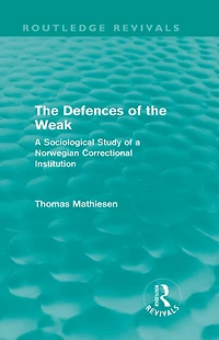 the Defences of Weak (Routledge Revivals): a Sociological Study Norwegian Correctional Institution