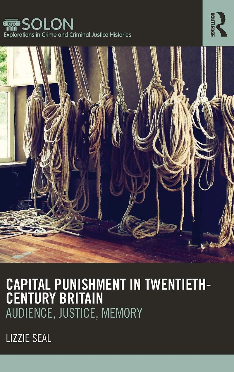 Capital Punishment Twentieth-Century Britain: Audience, Justice, Memory