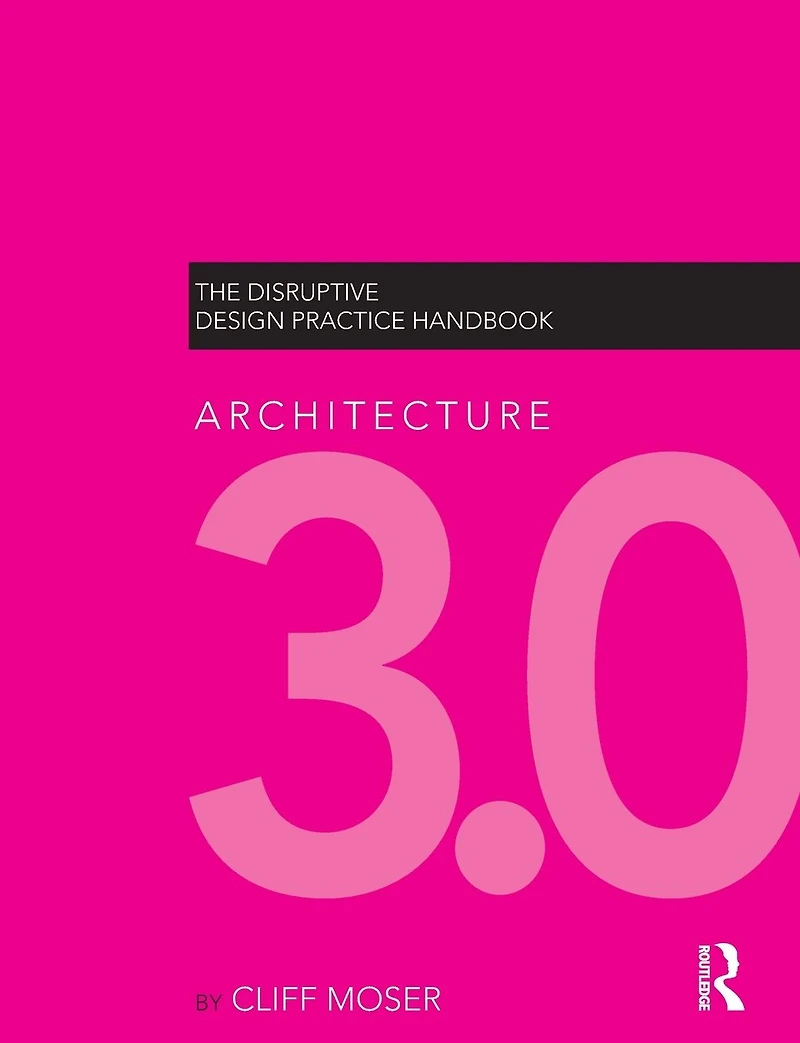 Architecture 3.0: The Disruptive Design Practice Handbook