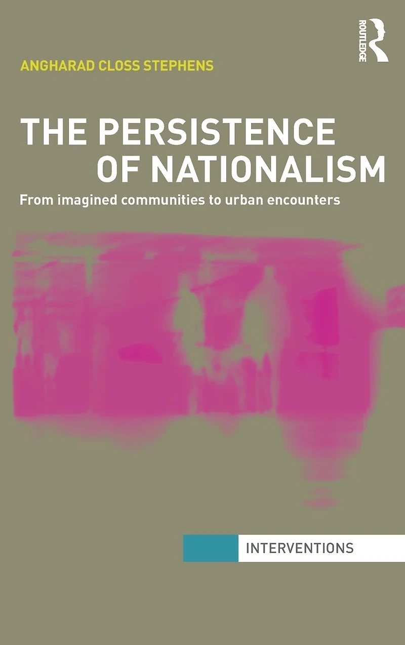 The Persistence of Nationalism: From Imagined Communities to Urban Encounters