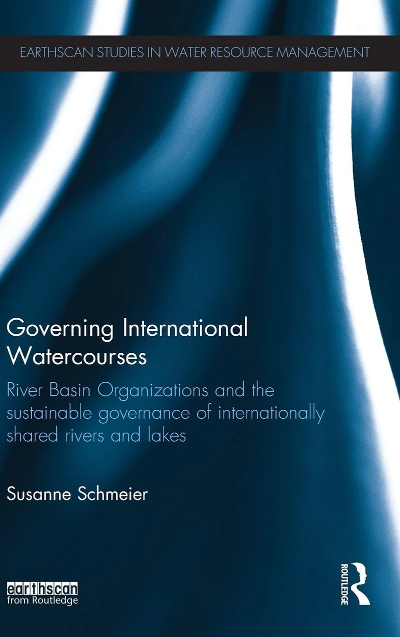 Governing International Watercourses: River Basin Organizations and the Sustainable Governance of Internationally Shared Rivers Lakes