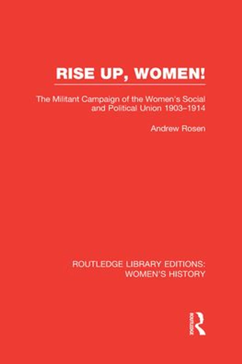 Rise Up, Women!: the Militant Campaign of Women's Social and Political Union, 1903-1914