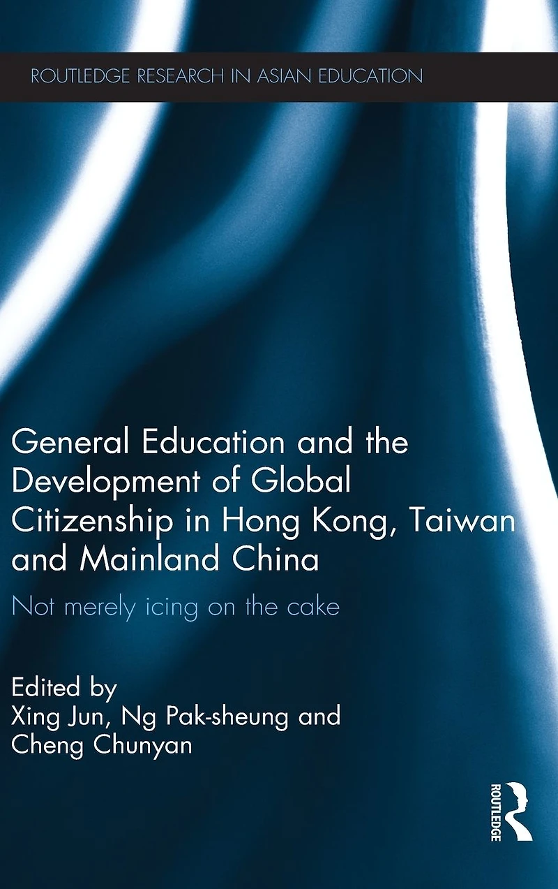 General Education and the Development of Global Citizenship Hong Kong, Taiwan Mainland China: Not Merely Icing on Cake