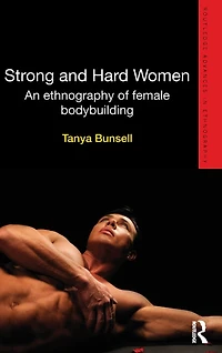 Strong and Hard Women: An ethnography of female bodybuilding