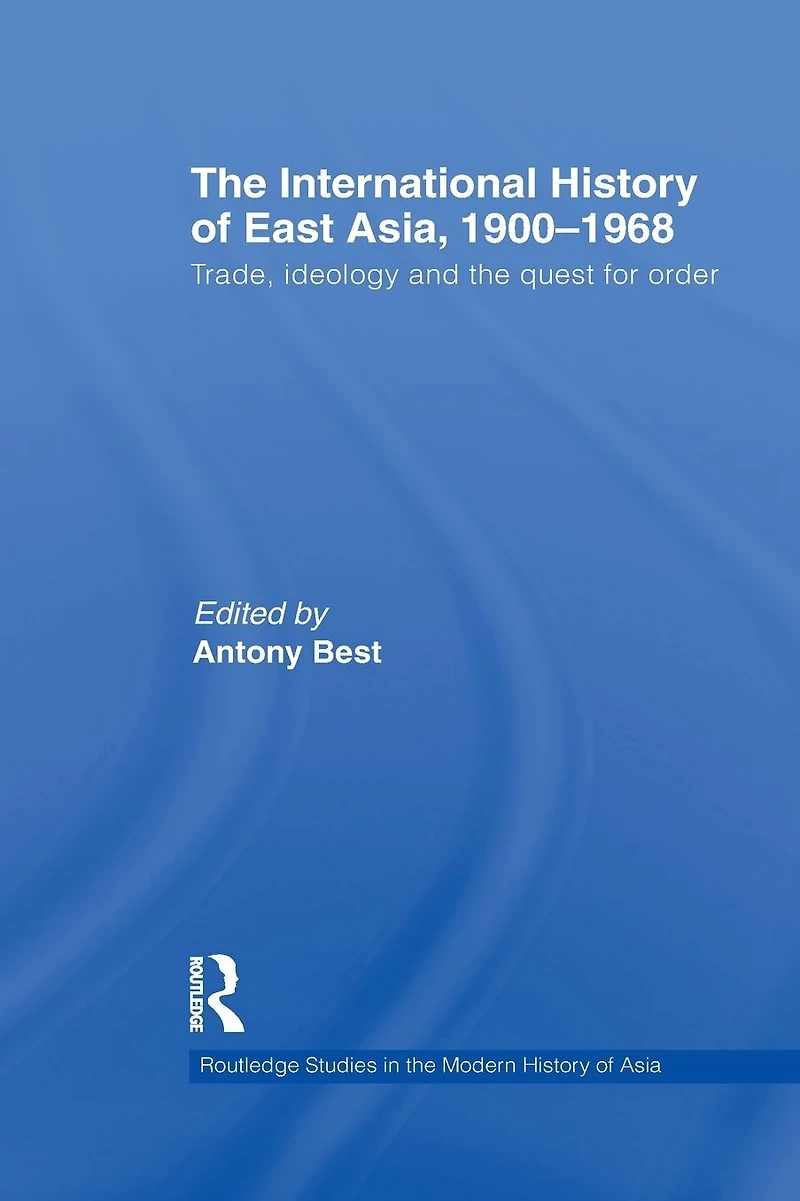 the International History of East Asia, 1900-1968: Trade, Ideology and Quest for Order