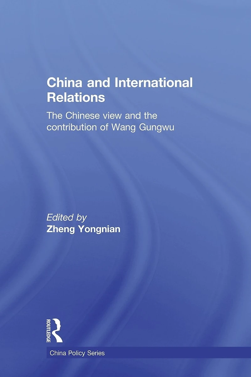 China and International Relations: the Chinese View Contribution of Wang Gungwu