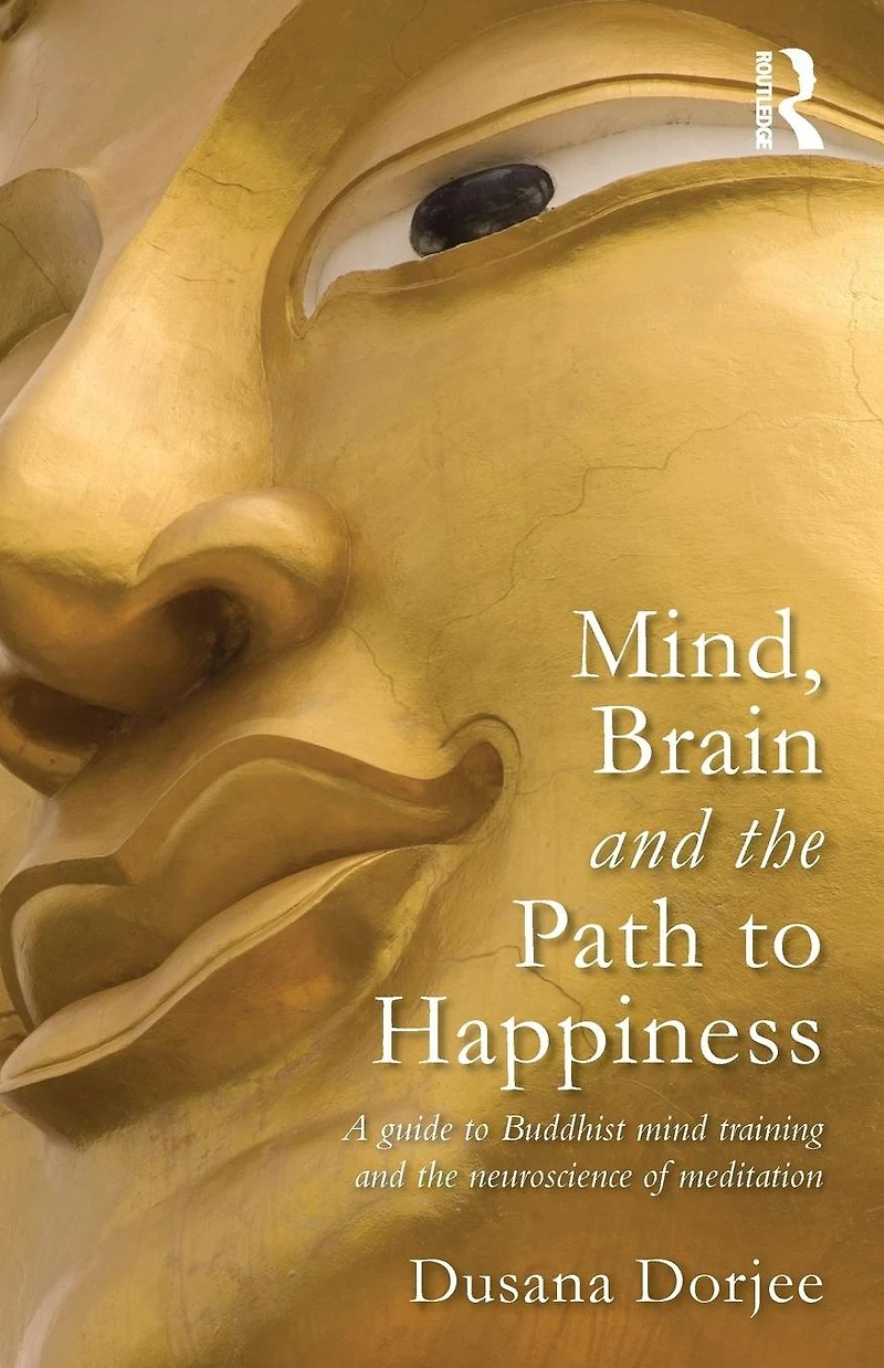 Mind, Brain AND THE Path TO Happiness: A GUIDE BUDDHIST MIND TRAINING NEUROSCIENCE OF MEDITATION