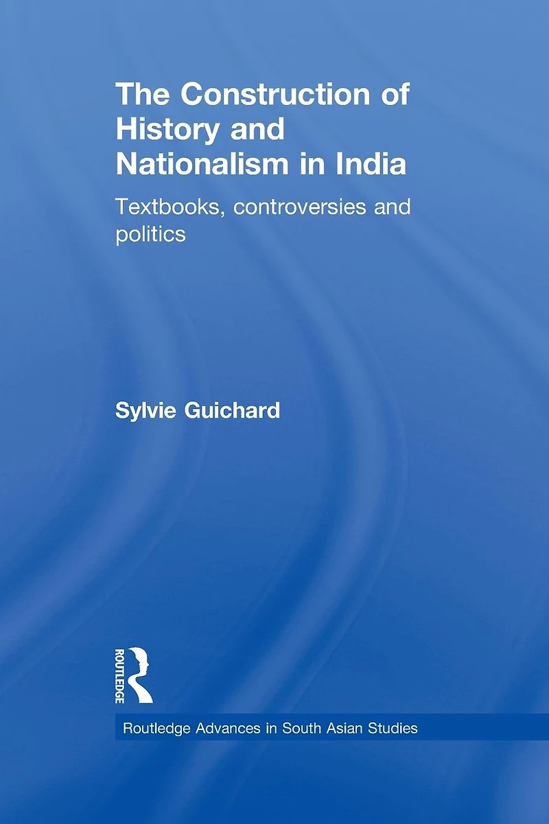 The Construction of History and Nationalism India: Textbooks, Controversies Politics