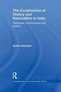 The Construction of History and Nationalism India: Textbooks, Controversies Politics