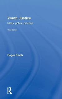 Youth Justice: Ideas, Policy, Practice