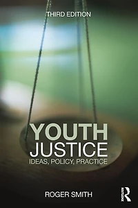 Youth Justice: Ideas, Policy, Practice