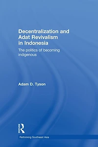 Decentralization and Adat Revivalism Indonesia: The Politics of Becoming Indigenous