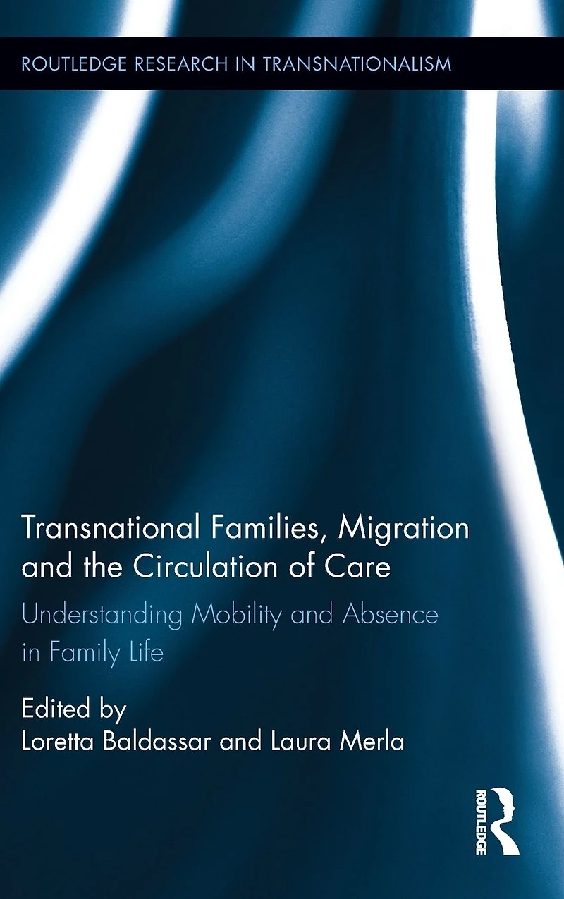 Transnational Families, Migration and the Circulation of Care: Understanding Mobility Absence Family Life