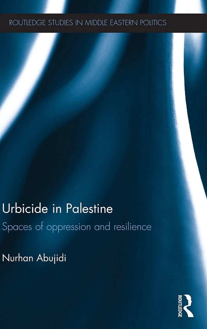 Urbicide Palestine: Spaces of Oppression and Resilience